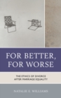 For Better, For Worse : The Ethics of Divorce after Marriage Equality - eBook