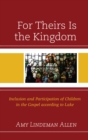 For Theirs Is the Kingdom : Inclusion and Participation of Children in the Gospel according to Luke - eBook