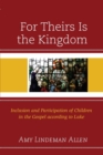 For Theirs Is the Kingdom : Inclusion and Participation of Children in the Gospel according to Luke - Book