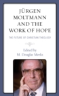 Jurgen Moltmann and the Work of Hope : The Future of Christian Theology - Book