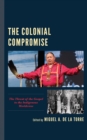 The Colonial Compromise : The Threat of the Gospel to the Indigenous Worldview - Book