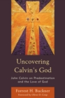 Uncovering Calvin’s God : John Calvin on Predestination and the Love of God - Book