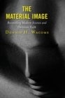 The Material Image : Reconciling Modern Science and Christian Faith - Book