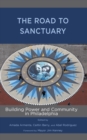 The Road to Sanctuary : Building Power and Community in Philadelphia - Book
