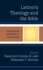 Latino/a Theology and the Bible : Ethnic-Racial Reflections on Interpretation - eBook