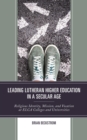 Leading Lutheran Higher Education in a Secular Age : Religious Identity, Mission, and Vocation at ELCA Colleges and Universities - eBook