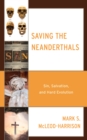 Saving the Neanderthals : Sin, Salvation, and Hard Evolution - Book