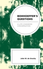 Bonhoeffer's Questions : A Life-Changing Conversation - eBook