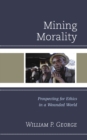 Mining Morality : Prospecting for Ethics in a Wounded World - Book