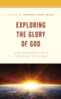 Exploring the Glory of God : New Horizons for a Theology of Glory - Book