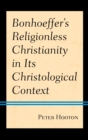 Bonhoeffer's Religionless Christianity in Its Christological Context - eBook