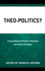 Theo-Politics? : Conversing with Barth in Western and Asian Contexts - eBook