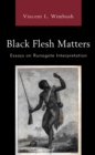 Black Flesh Matters : Essays on Runagate Interpretation - Book