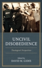 Uncivil Disobedience : Theological Perspectives - eBook