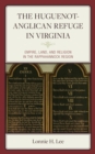 Huguenot-Anglican Refuge in Virginia : Empire, Land, and Religion in the Rappahannock Region - eBook