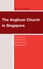 The Anglican Church in Singapore : Mission and Multiculture, Renewal and Realignment - Book
