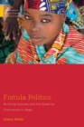 Fistula Politics : Birthing Injuries and the Quest for Continence in Niger - Book