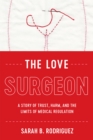 The Love Surgeon : A Story of Trust, Harm, and the Limits of Medical Regulation - Book