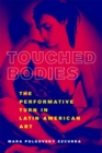 Touched Bodies : The Performative Turn in Latin American Art - eBook