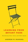 Learning from Bryant Park : Revitalizing Cities, Towns, and Public Spaces - Book