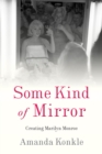Some Kind of Mirror : Creating Marilyn Monroe - Book