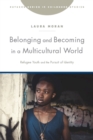 Belonging and Becoming in a Multicultural World : Refugee Youth and the Pursuit of Identity - Book