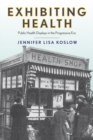 Exhibiting Health : Public Health Displays in the Progressive Era - eBook