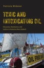 Toxic and Intoxicating Oil : Discovery, Resistance, and Justice in Aotearoa New Zealand - Book
