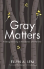Gray Matters : Finding Meaning in the Stories of Later Life - Book