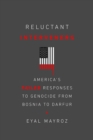 Reluctant Interveners : America's Failed Responses to Genocide from Bosnia to Darfur - Book