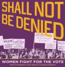 Shall Not Be Denied : Women Fight for the Vote - Book