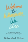Welcome to Wherever We Are : A Memoir of Family, Caregiving, and Redemption - Book