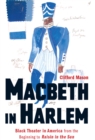 Macbeth in Harlem : Black Theater in America from the Beginning to Raisin in the Sun - Book
