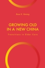 Growing Old in a New China : Transitions in Elder Care - Book