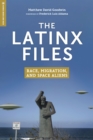 The Latinx Files : Race, Migration, and Space Aliens - Book