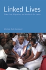 Linked Lives : Elder Care, Migration, and Kinship in Sri Lanka - Book