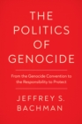 The Politics of Genocide : From the Genocide Convention to the Responsibility to Protect - eBook
