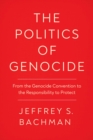 The Politics of Genocide : From the Genocide Convention to the Responsibility to Protect - Book