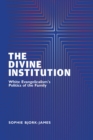 The Divine Institution : White Evangelicalism's Politics of the Family - Book