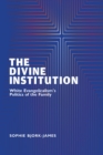 The Divine Institution : White Evangelicalism's Politics of the Family - Book