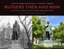 Rutgers Then and Now : Two Centuries of Campus Development: A Historic and Photographic Odyssey - Book