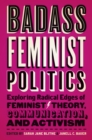 Badass Feminist Politics : Exploring Radical Edges of Feminist Theory, Communication, and Activism - Book