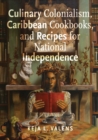 Culinary Colonialism, Caribbean Cookbooks, and Recipes for National Independence - Book