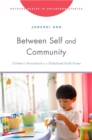 Between Self and Community : Children's Personhood in a Globalized South Korea - eBook