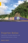 Forgotten Bodies : Imperialism, Chuukese Migration, and Stratified Reproduction in Guam - Book