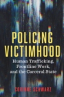 Policing Victimhood : Human Trafficking, Frontline Work, and the Carceral State - eBook