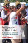 Indigeneity in Real Time : The Digital Making of Oaxacalifornia - Book