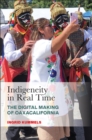 Indigeneity in Real Time : The Digital Making of Oaxacalifornia - eBook