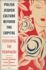 Polish Jewish Culture Beyond the Capital : Centering the Periphery - eBook