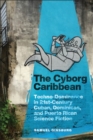 The Cyborg Caribbean : Techno-Dominance in Twenty-First-Century Cuban, Dominican, and Puerto Rican Science Fiction - Book